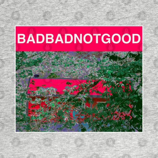 BADBADNOTGOOD by Noah Monroe